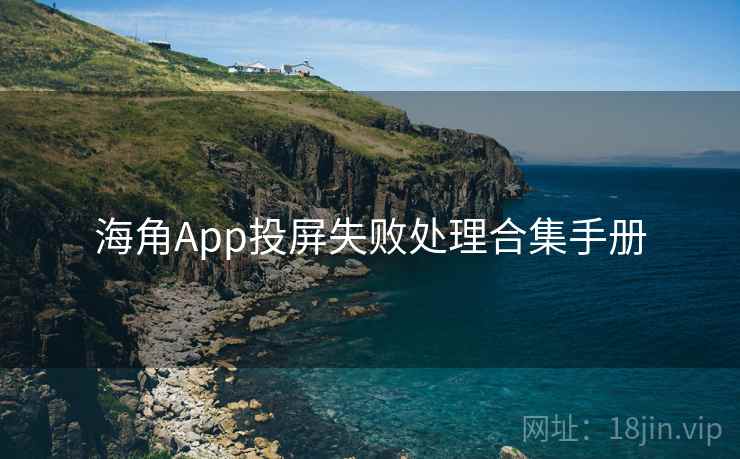 海角App投屏失败处理合集手册