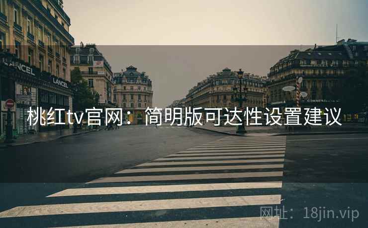 桃红tv官网:简明版可达性设置建议 桃红tv官网:简明版可达性设置建议